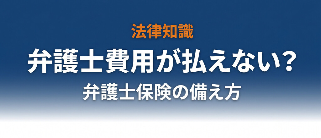 弁護士費用が払えないとどうなる？相場・6つの対処法・弁護士保険が最強の備えである理由まで完全解説