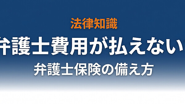 弁護士費用が払えないとどうなる？相場・6つの対処法・弁護士保険が最強の備えである理由まで完全解説