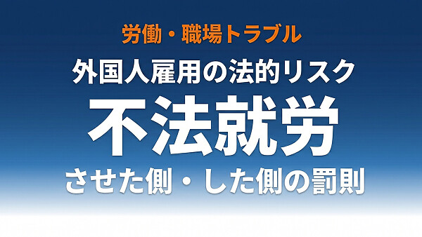 外国人の不法就労｜させた側・した側の罪と罰則・知らなかった場合も対象か徹底解説