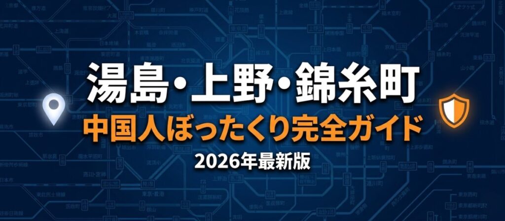 【2026年最新】湯島・上野・錦糸町の中国人ぼったくり完全防衛マニュアル｜睡眠薬・卓貸し・ATM連行の手口と被害回復の全手順