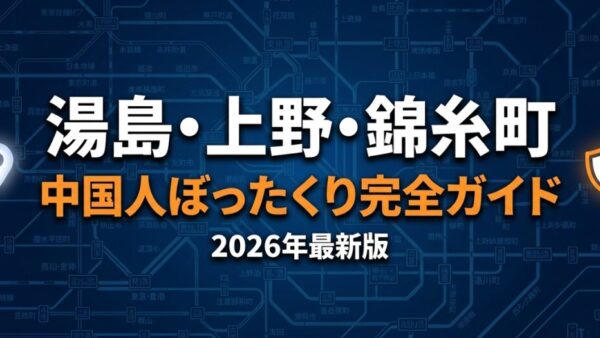【2026年最新】湯島・上野・錦糸町の中国人ぼったくり完全防衛マニュアル｜睡眠薬・卓貸し・ATM連行の手口と被害回復の全手順